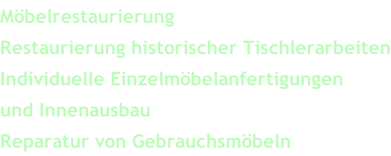 Möbelrestaurierung Restaurierung historischer Tischlerarbeiten Individuelle Einzelmöbelanfertigungen und Innenausbau Reparatur von Gebrauchsmöbeln