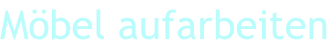 Möbel aufarbeiten